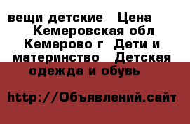 вещи детские › Цена ­ 100 - Кемеровская обл., Кемерово г. Дети и материнство » Детская одежда и обувь   